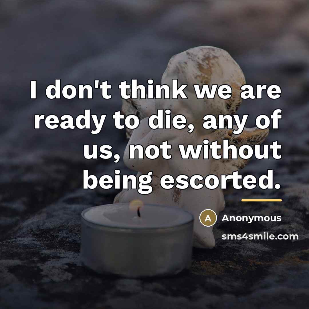 “I don't think we are ready to die, any of…” quote by Anonymous