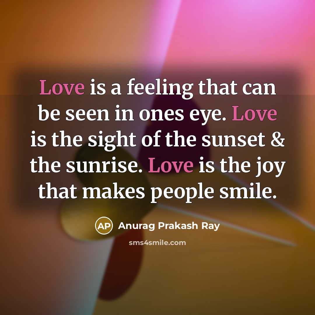“Love is a feeling that can be seen in ones…” quote by Anurag Prakash Ray