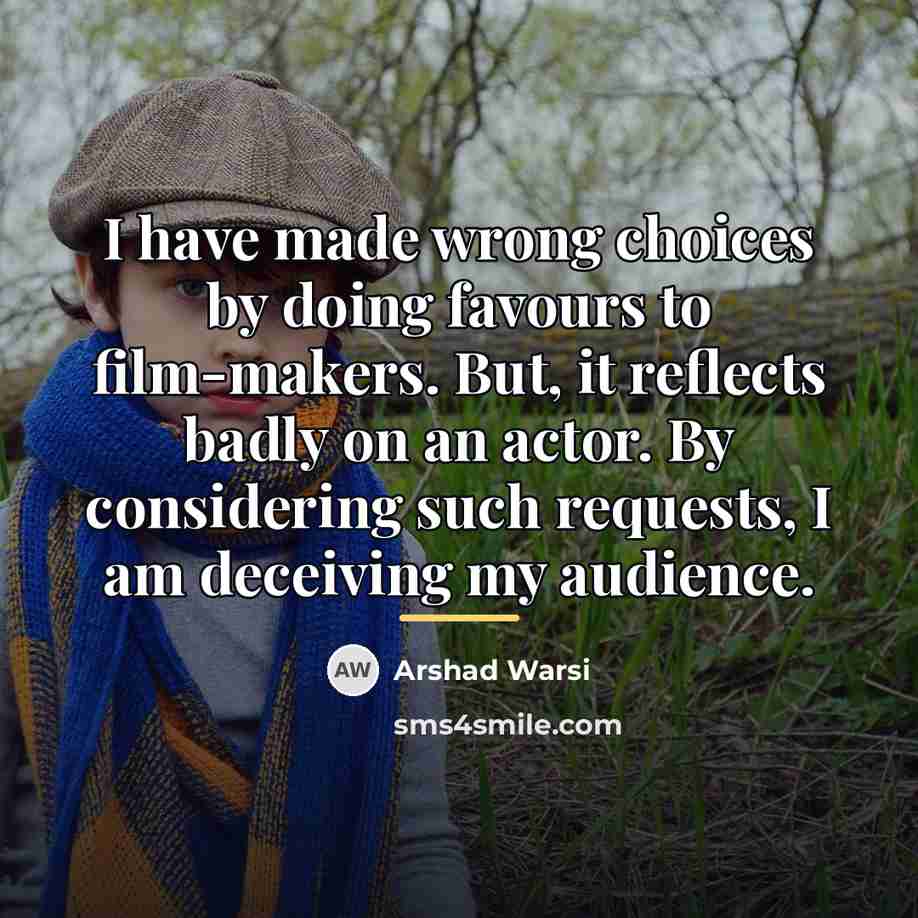 “I have made wrong choices by doing favours to film-makers.…” quote by Arshad Warsi