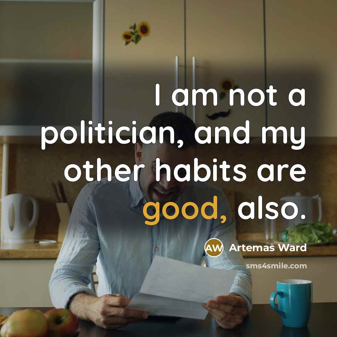 “I am not a politician, and my other habits are…” quote by Artemas Ward