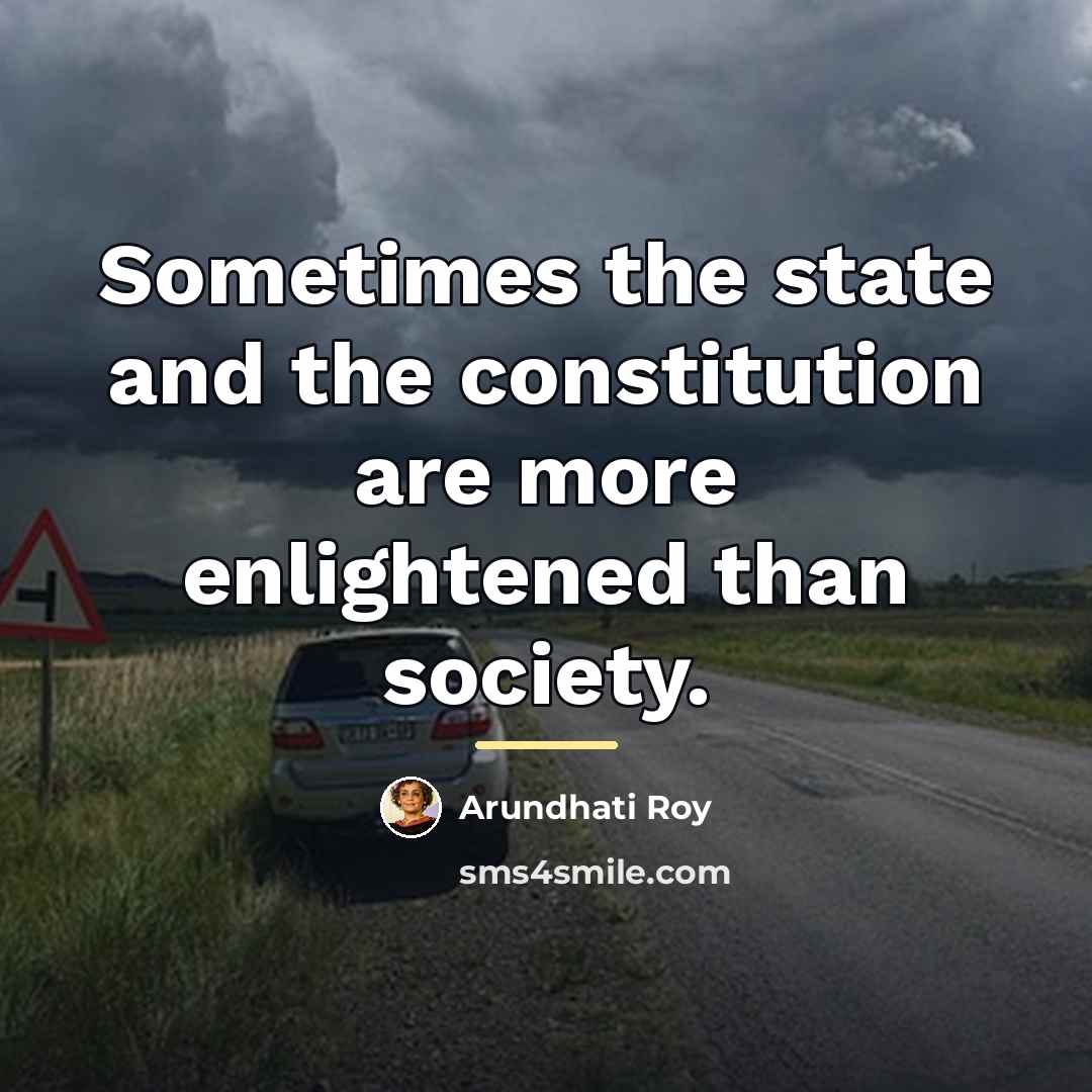 “Sometimes the state and the constitution are more enlightened than…” quote by Arundhati Roy