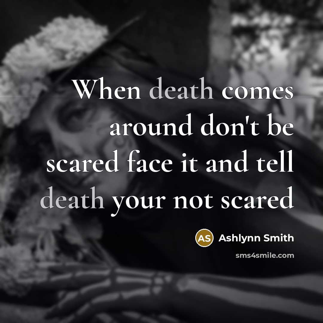 “When death comes around don't be scared face it and…” quote by Ashlynn Smith