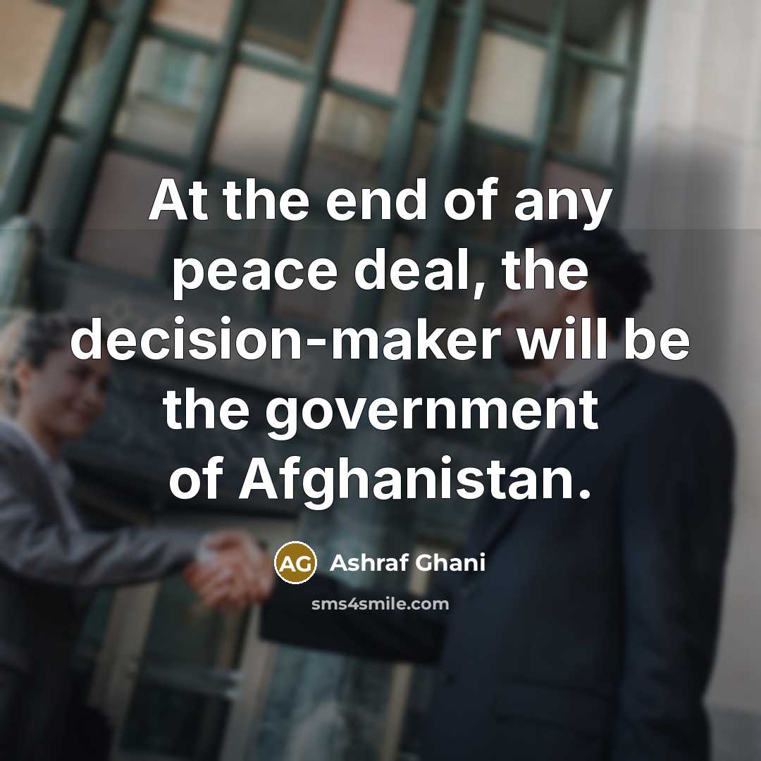 “At the end of any peace deal, the decision-maker will…” quote by Ashraf Ghani