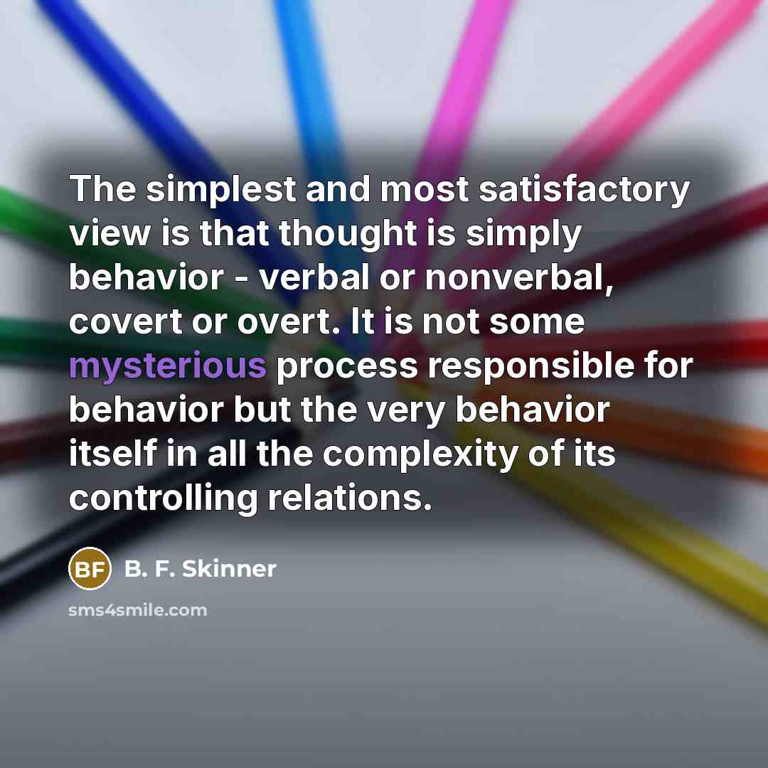 “The simplest and most satisfactory view is that thought is…” quote by B. F. Skinner