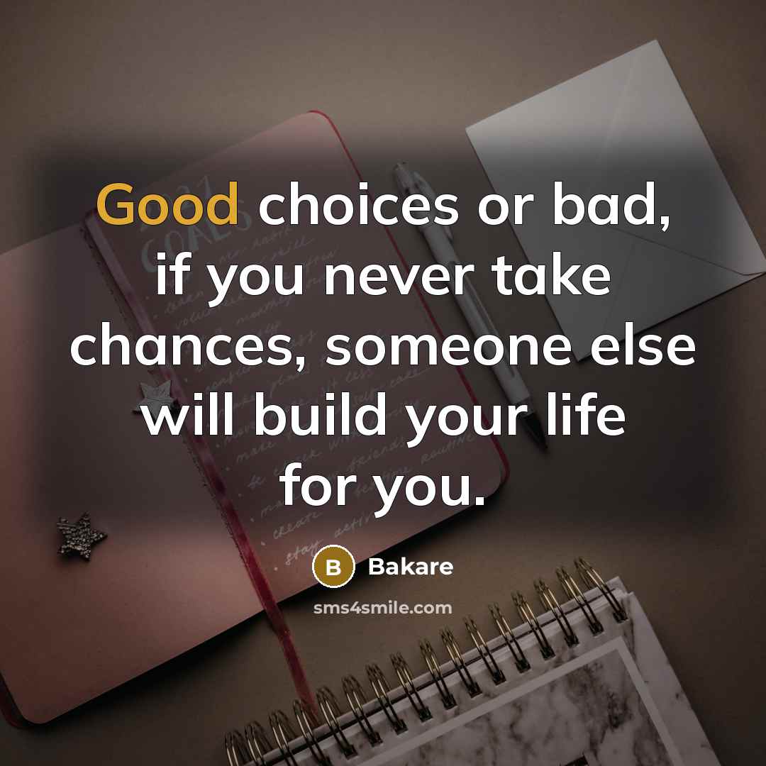 “Good choices or bad, if you never take chances, someone…” quote by Bakare