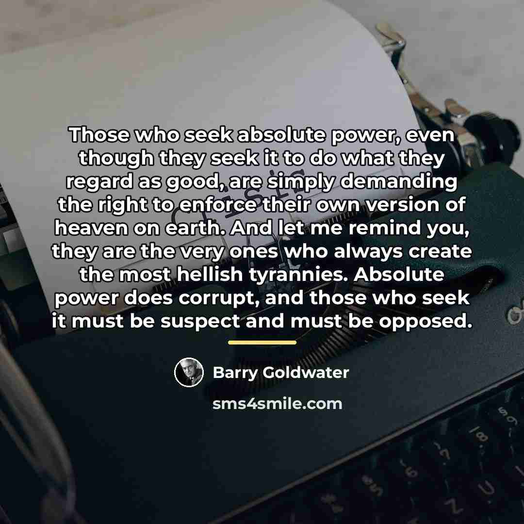 “Those who seek absolute power, even though they seek it…” quote by Barry Goldwater