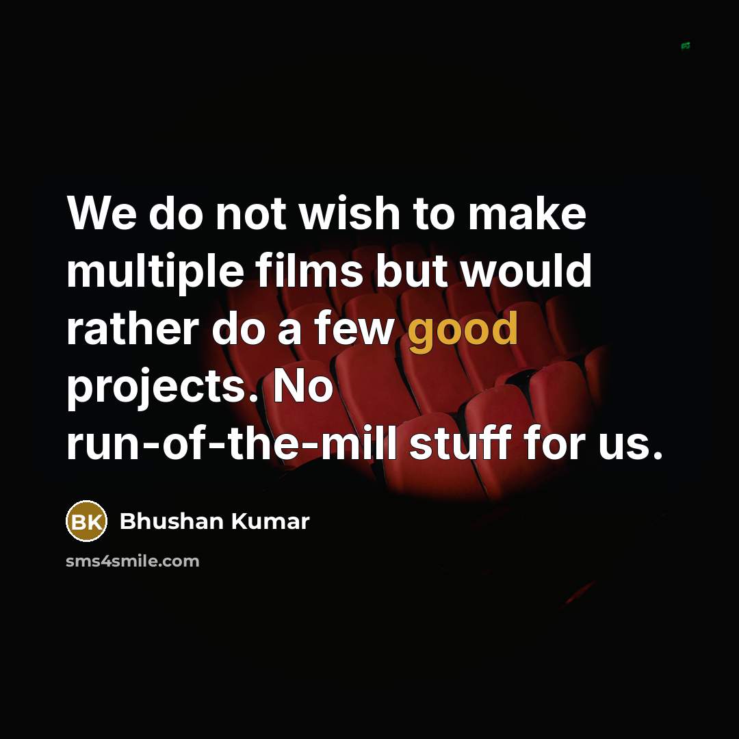“We do not wish to make multiple films but would…” quote by Bhushan Kumar