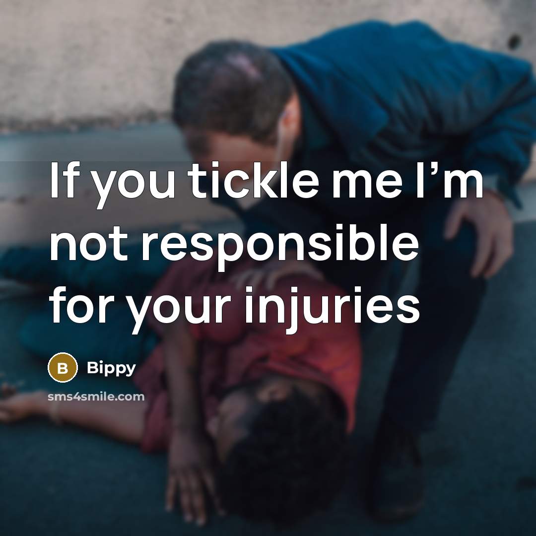 “If you tickle me I'm not responsible for your injuries” quote by Bippy
