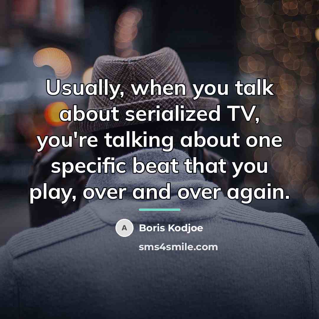 “Usually, when you talk about serialized TV, you're talking about…” quote by Boris Kodjoe