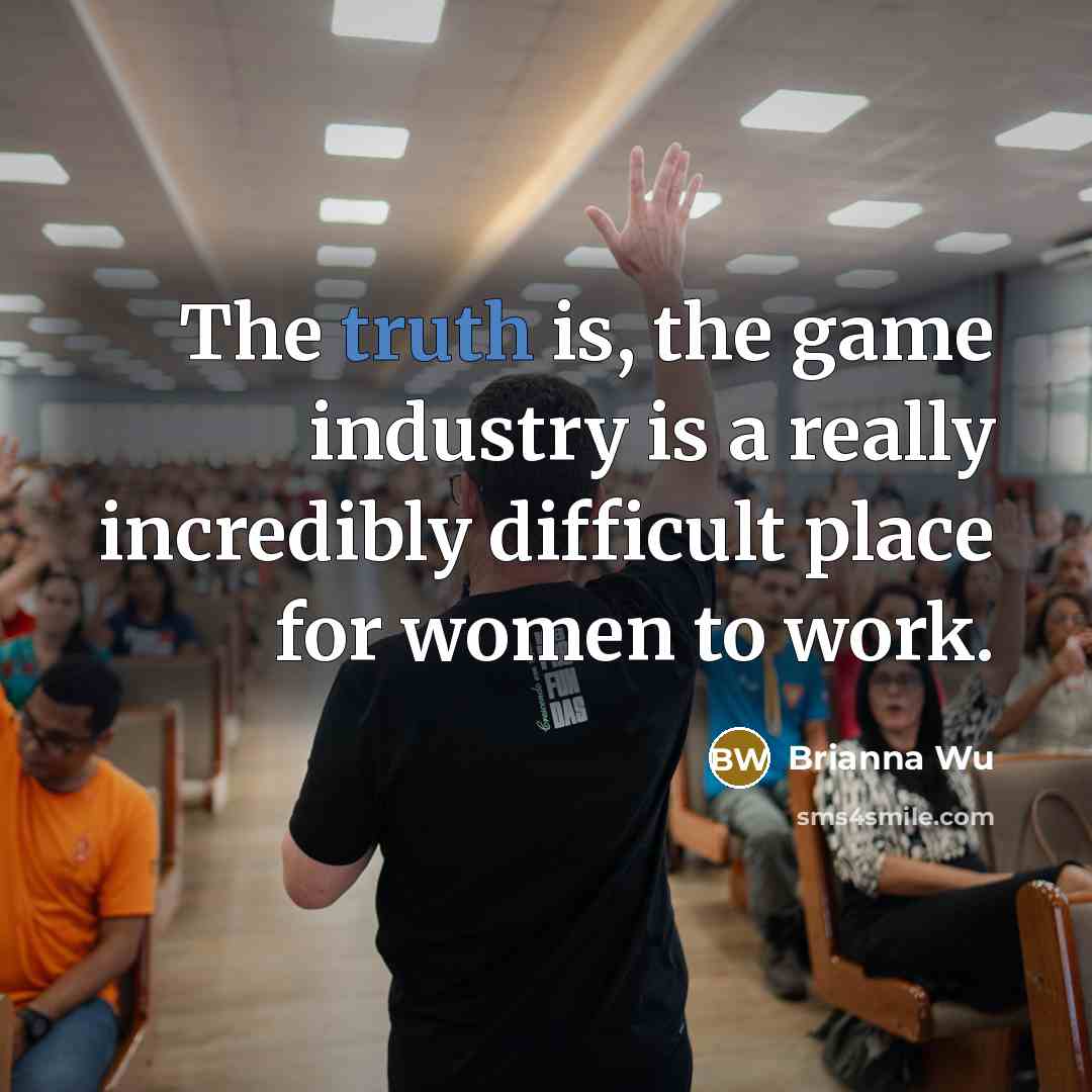 “The truth is, the game industry is a really incredibly…” quote by Brianna Wu