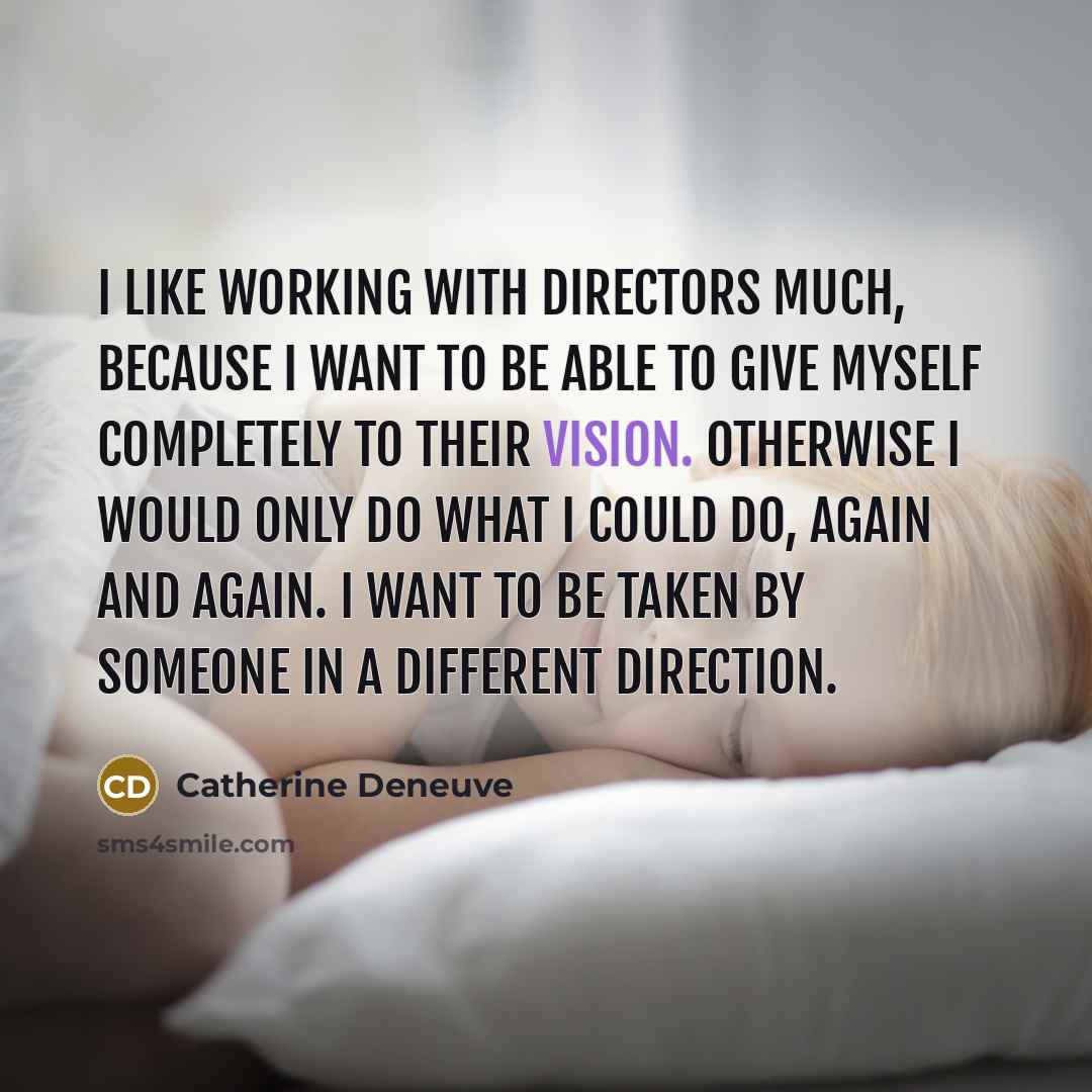 “I like working with directors much, because I want to…” quote by Catherine Deneuve