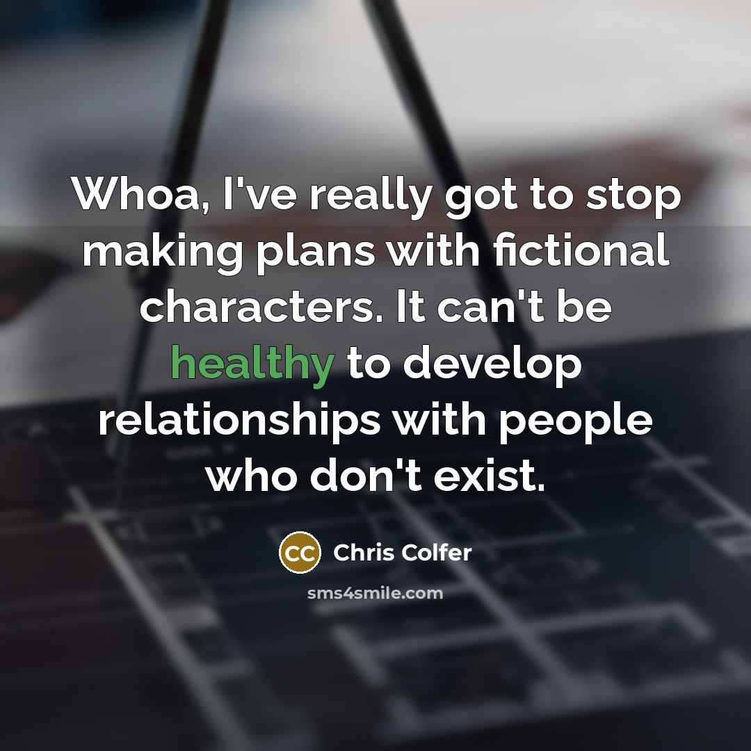 “Whoa, I've really got to stop making plans with fictional…” quote by Chris Colfer