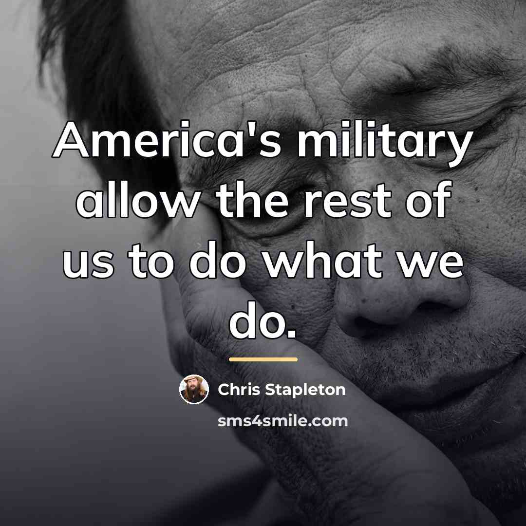 “America's military allow the rest of us to do what…” quote by Chris Stapleton