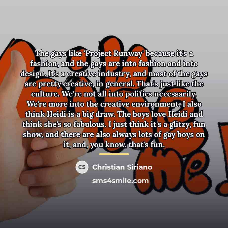 “The gays like 'Project Runway' because it's a fashion, and…” quote by Christian Siriano