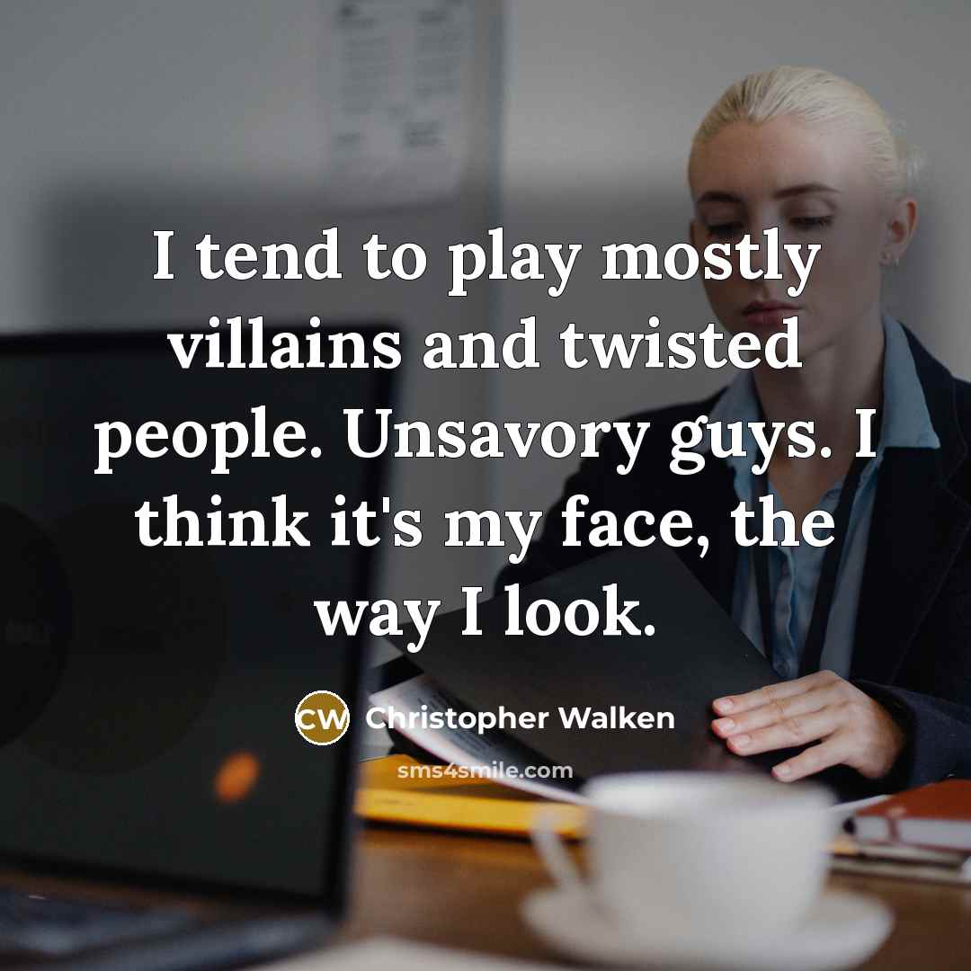 “I tend to play mostly villains and twisted people. Unsavory…” quote by Christopher Walken