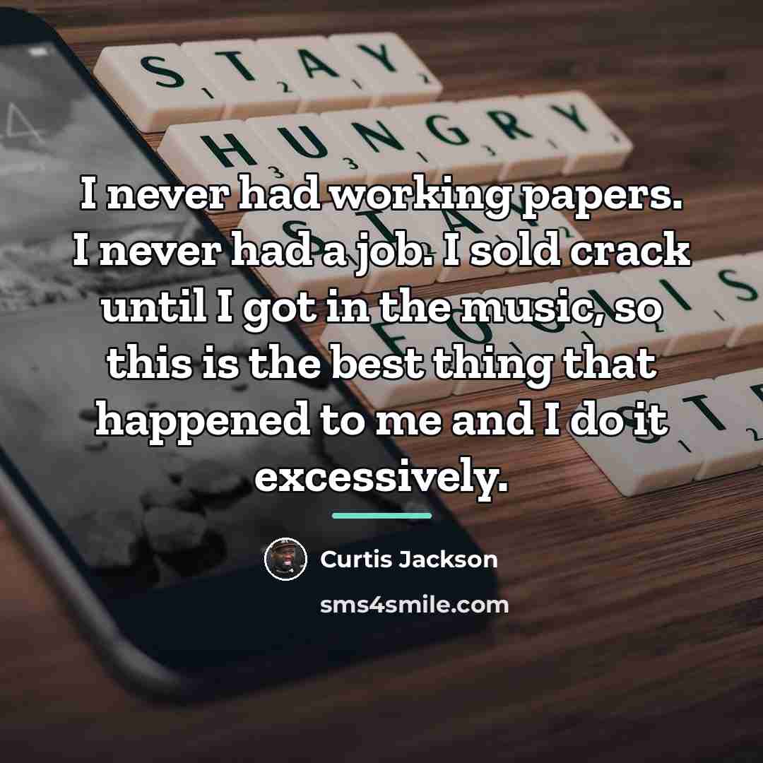 “I never had working papers. I never had a job.…” quote by Curtis Jackson