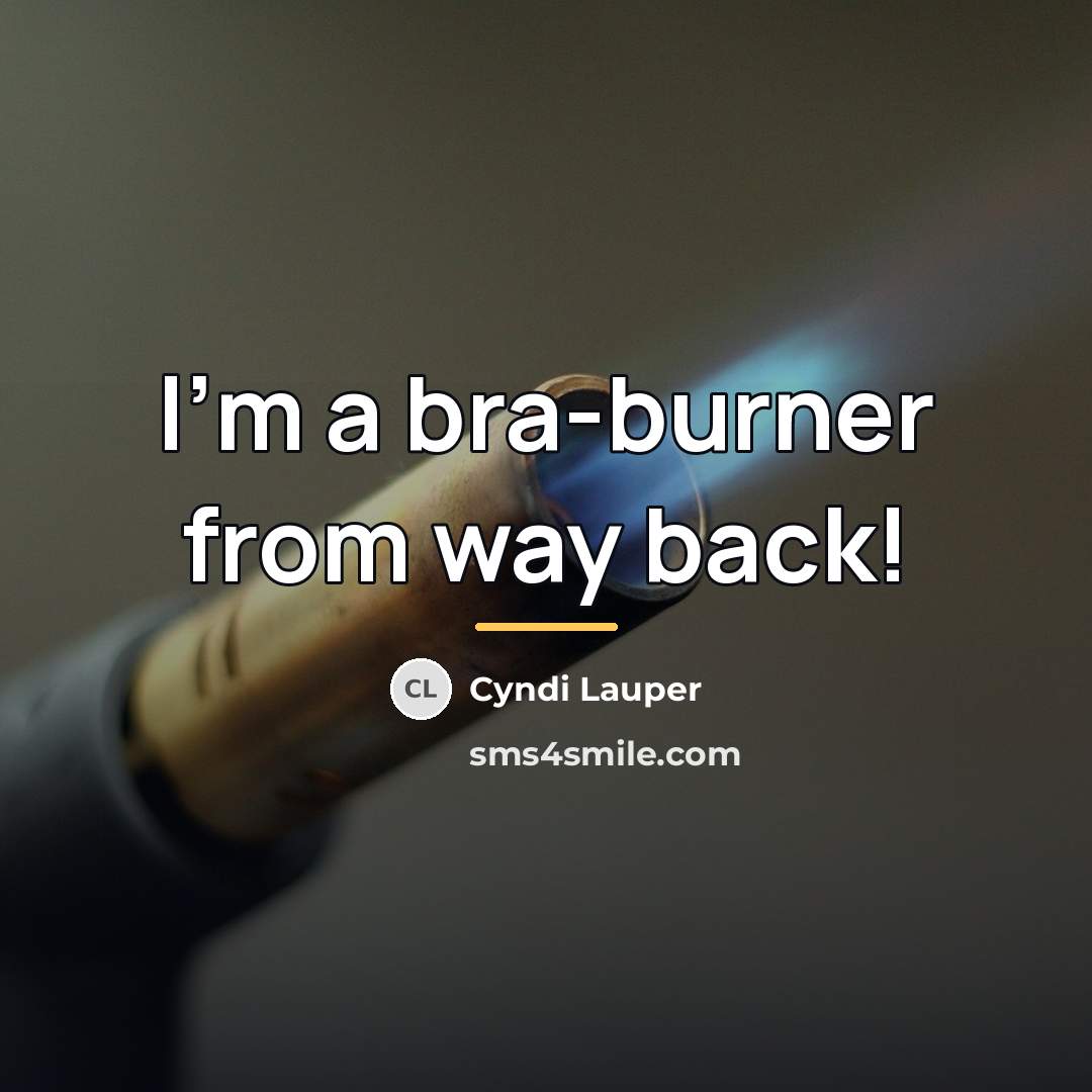 “I'm a bra-burner from way back!…” quote by Cyndi Lauper