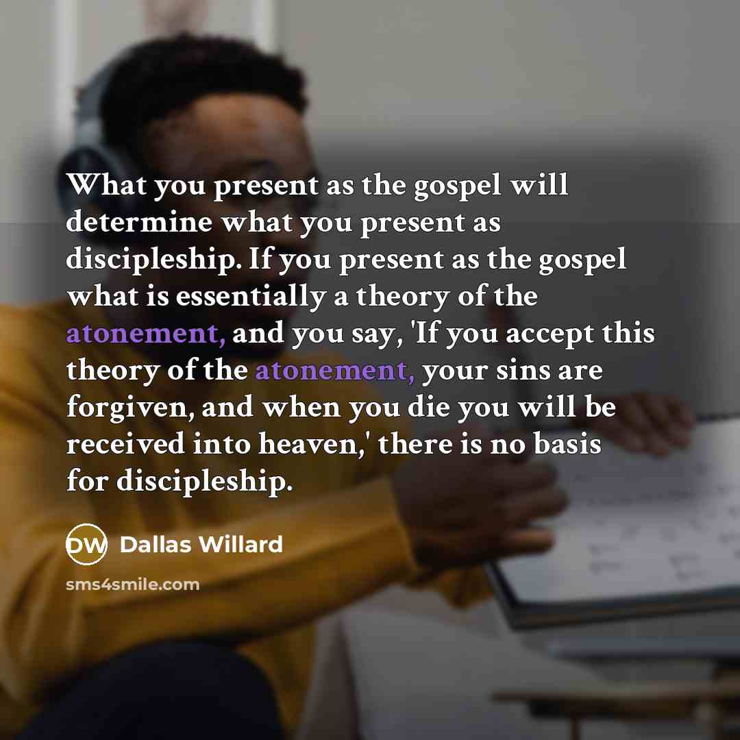 “What you present as the gospel will determine what you…” quote by Dallas Willard