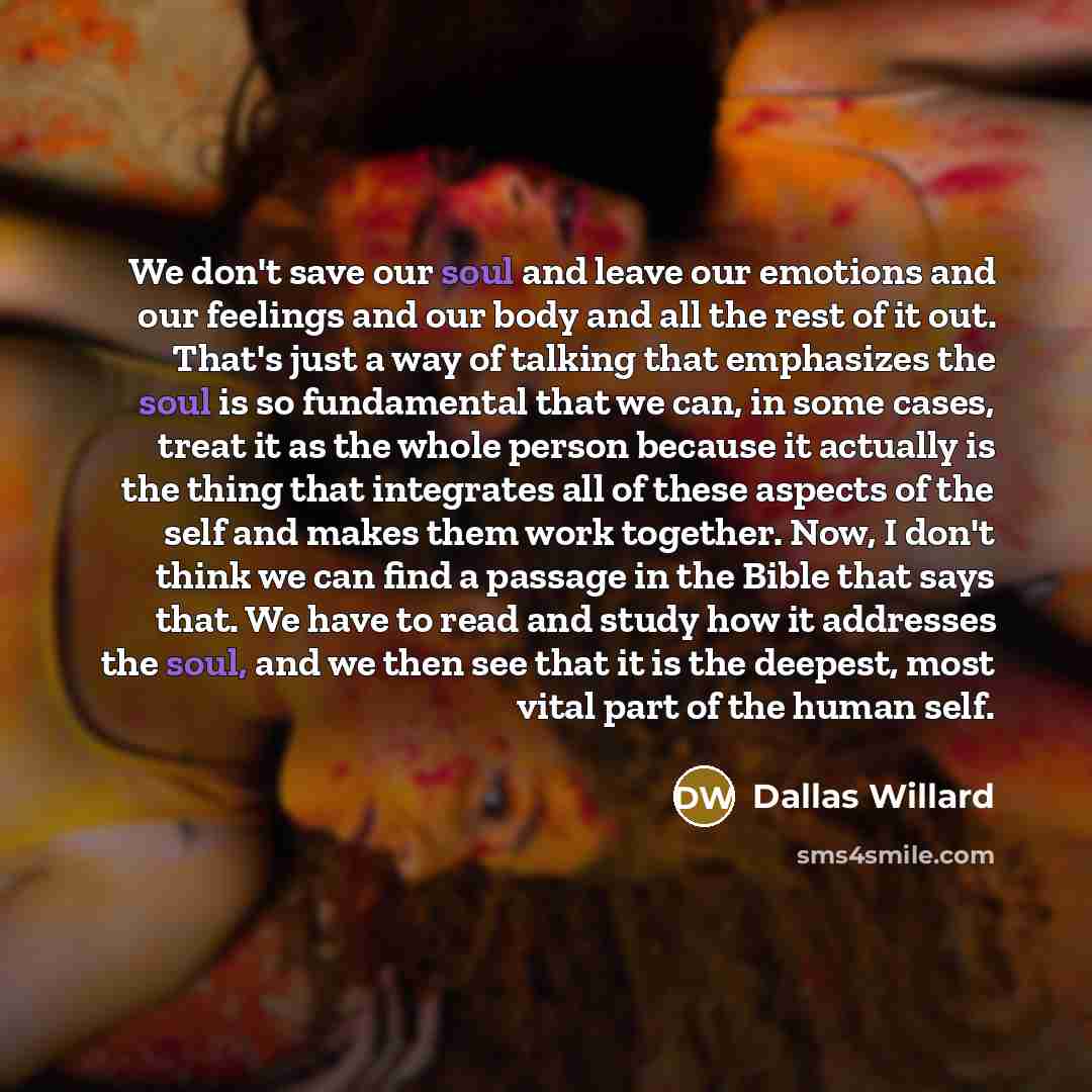 “We don't save our soul and leave our emotions and…” quote by Dallas Willard