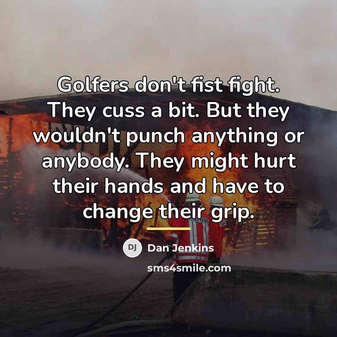 “Golfers don't fist fight. They cuss a bit. But they…” quote by Dan Jenkins