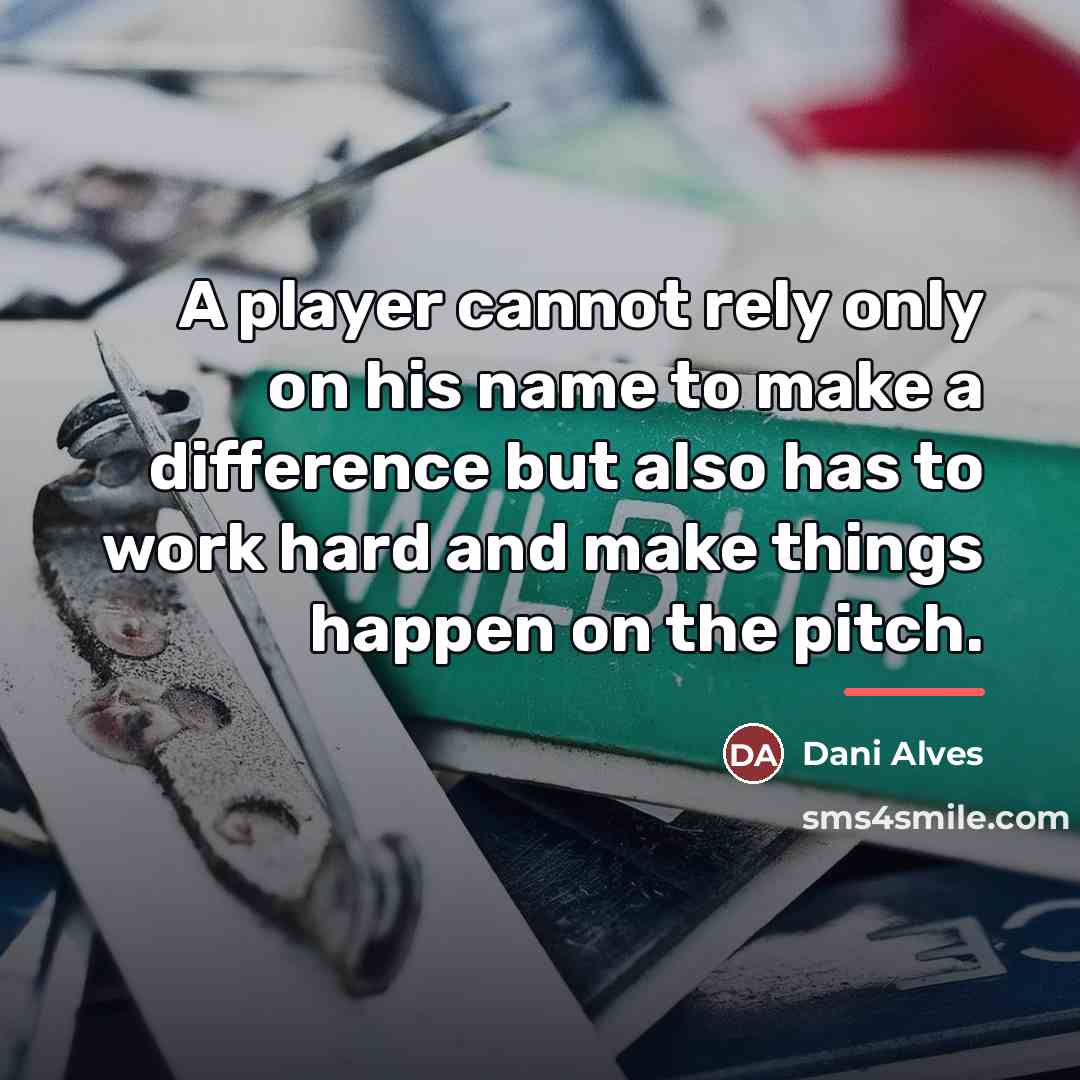 “A player cannot rely only on his name to make…” quote by Dani Alves