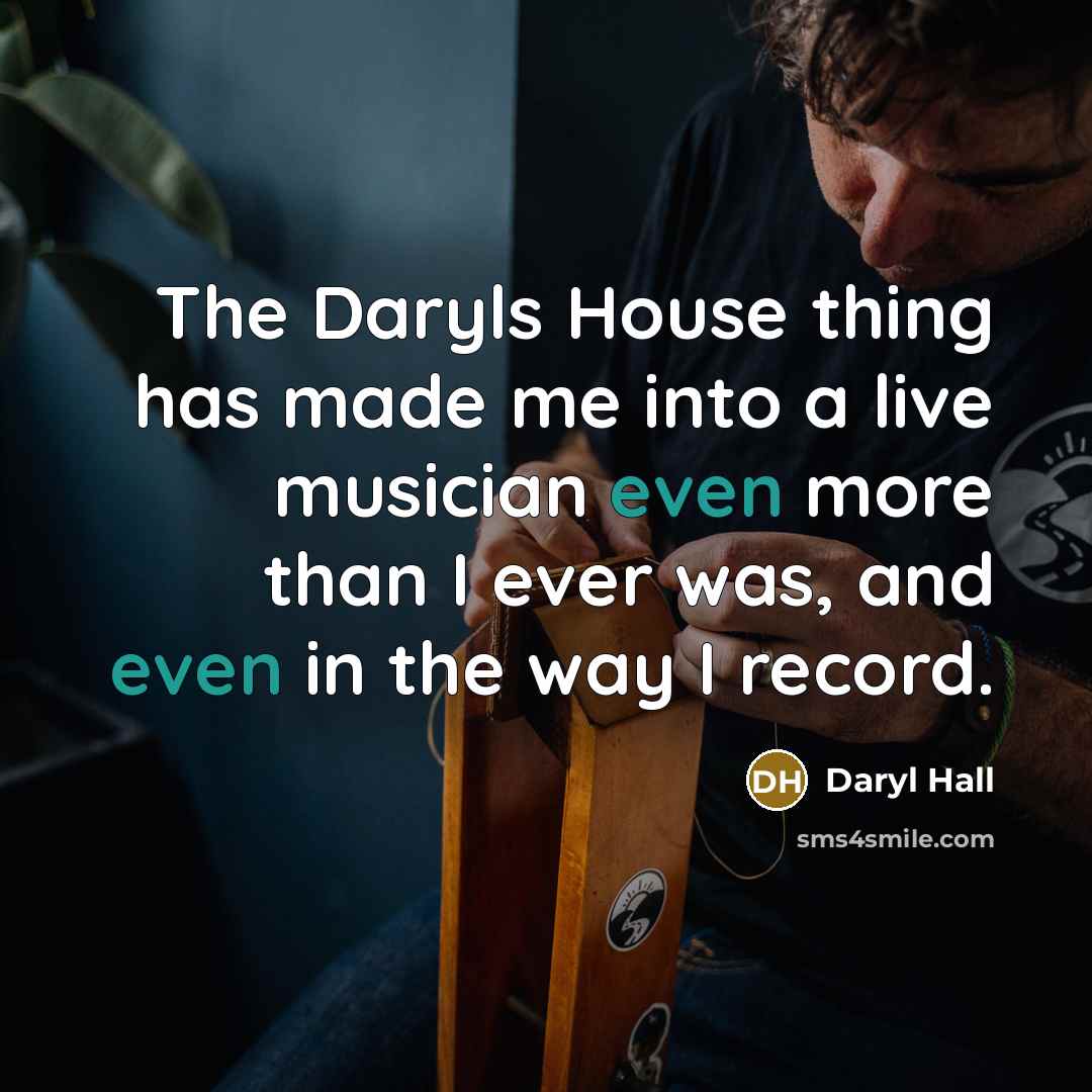 “The Daryls House thing has made me into a live…” quote by Daryl Hall