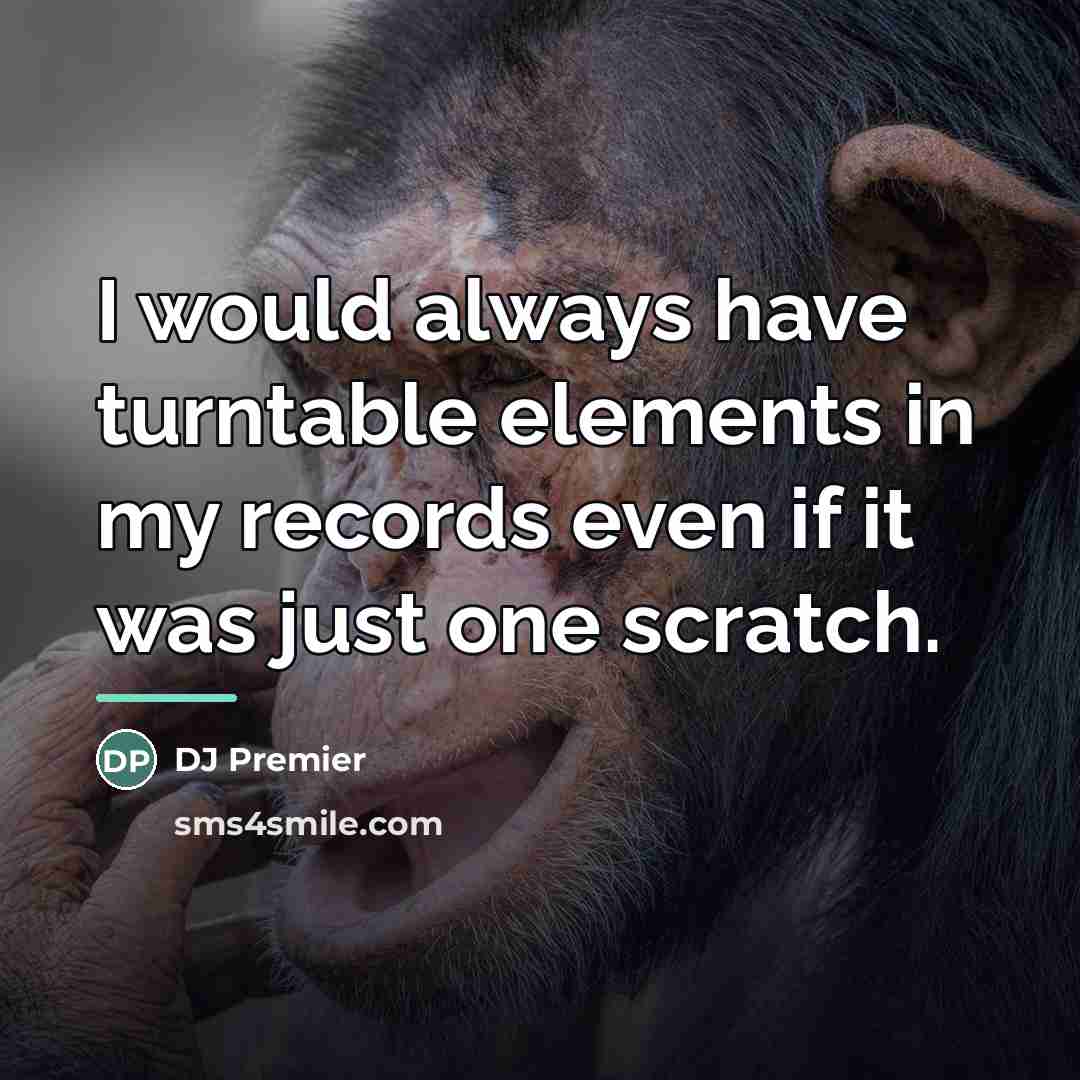 “I would always have turntable elements in my records even…” quote by DJ Premier