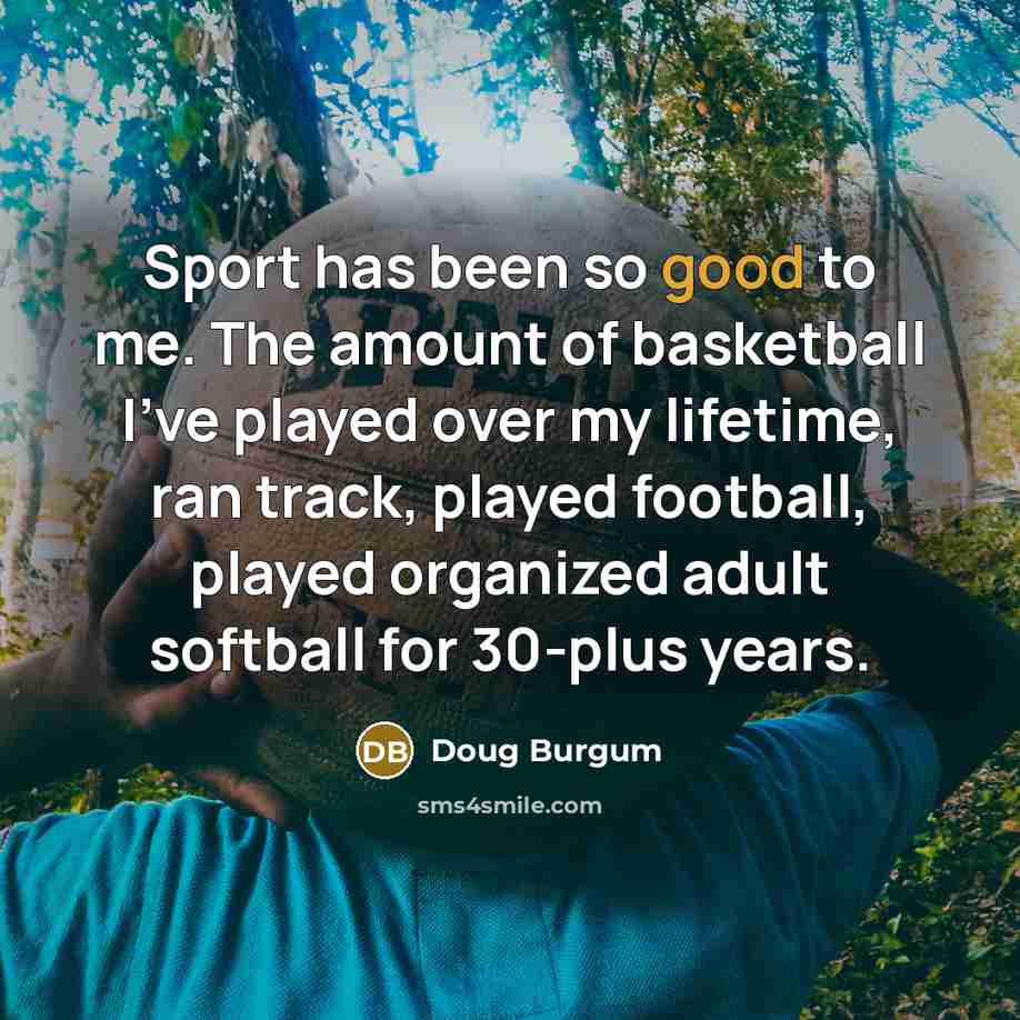 “Sport has been so good to me. The amount of…” quote by Doug Burgum