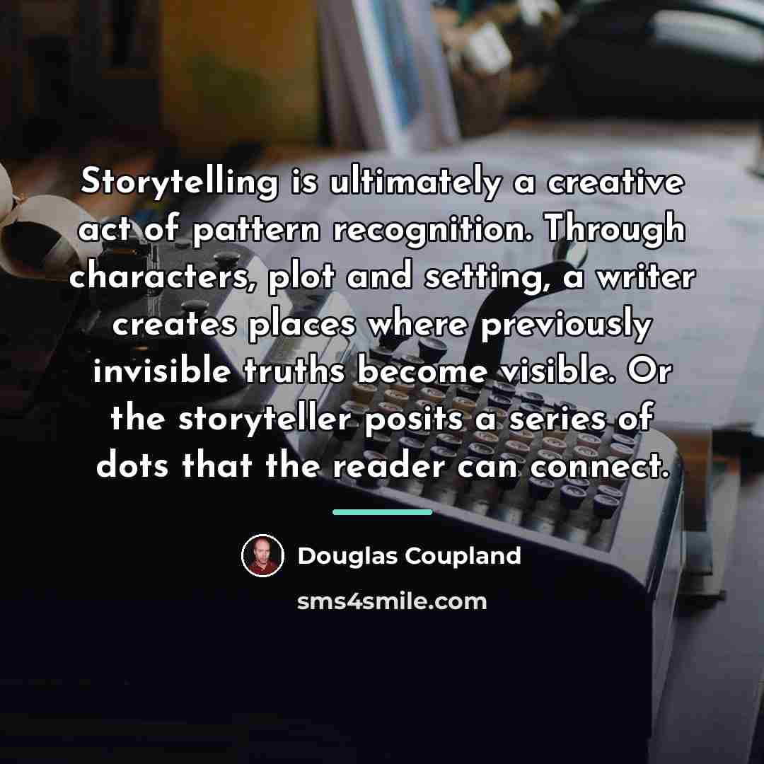 “Storytelling is ultimately a creative act of pattern recognition. Through…” quote by Douglas Coupland