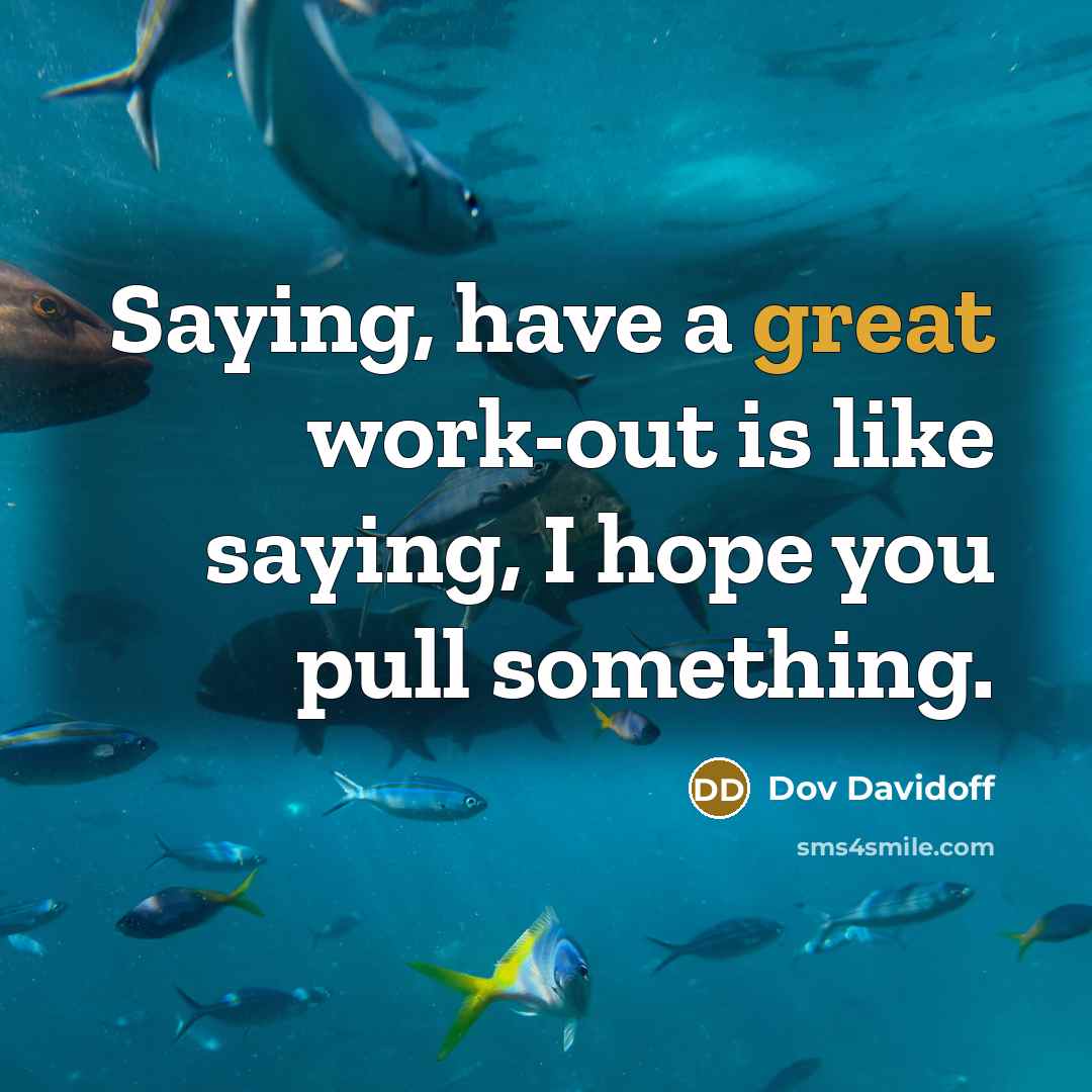 “Saying, have a great work-out is like saying, I hope…” quote by Dov Davidoff