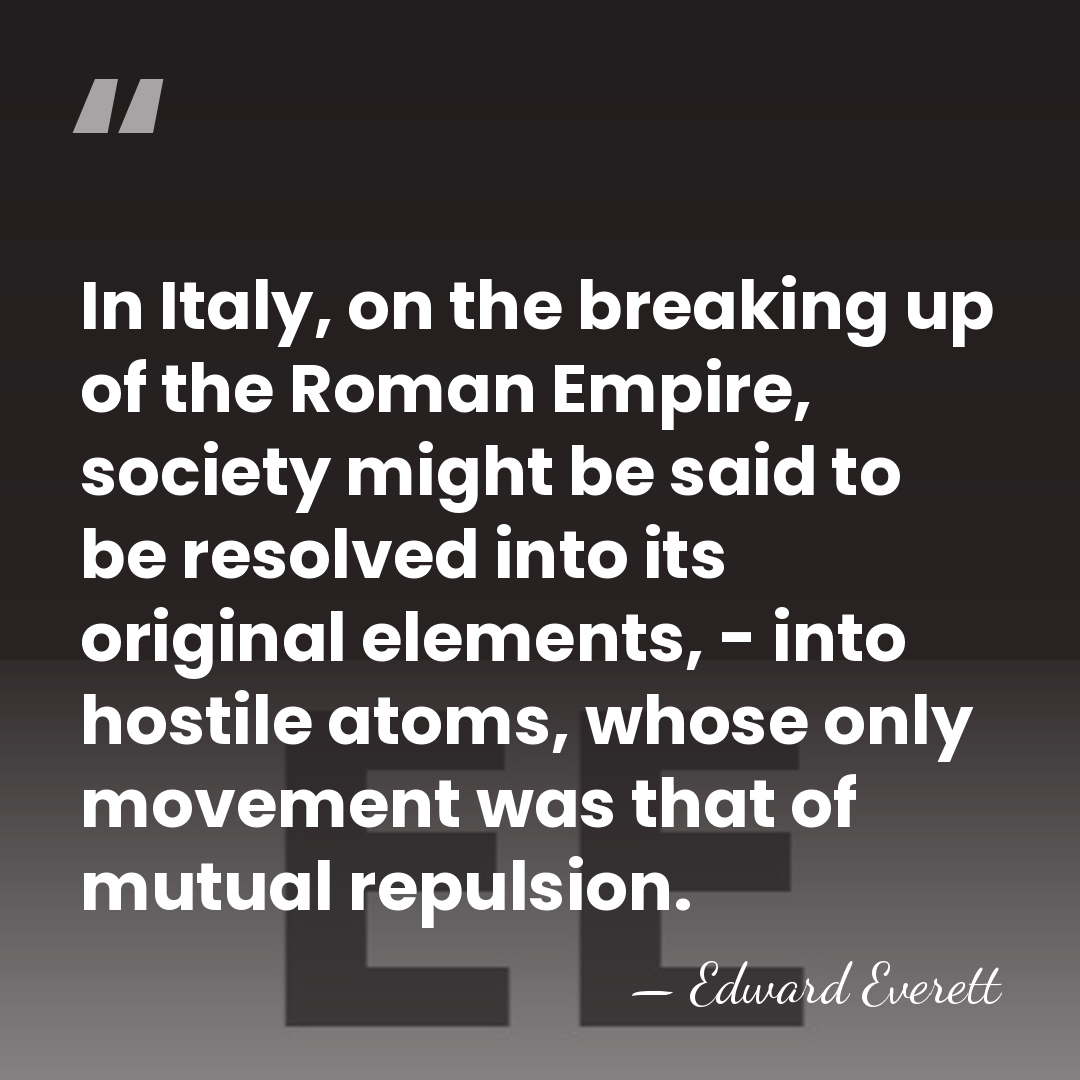 In Italy, on the breaking up of the Roman Empire, society might&hellip; - Edward Everett
