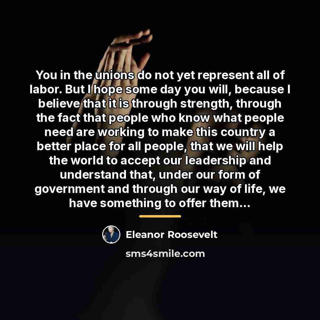 “You in the unions do not yet represent all of…” quote by Eleanor Roosevelt