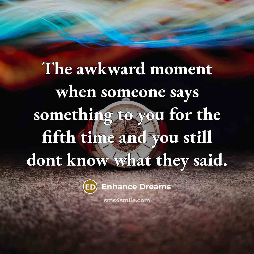 “The awkward moment when someone says something to you for…” quote by Enhance Dreams