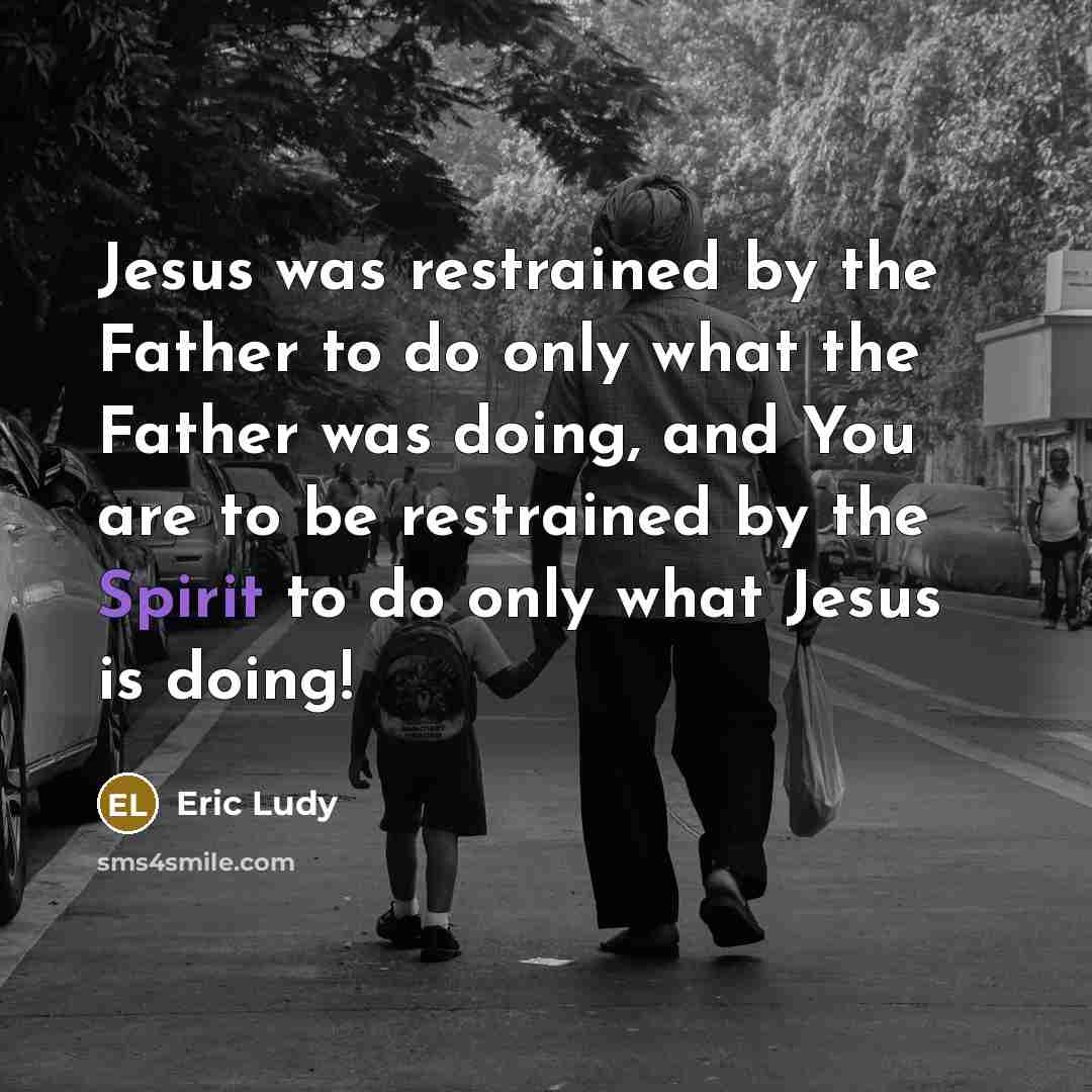 “Jesus was restrained by the Father to do only what…” quote by Eric Ludy