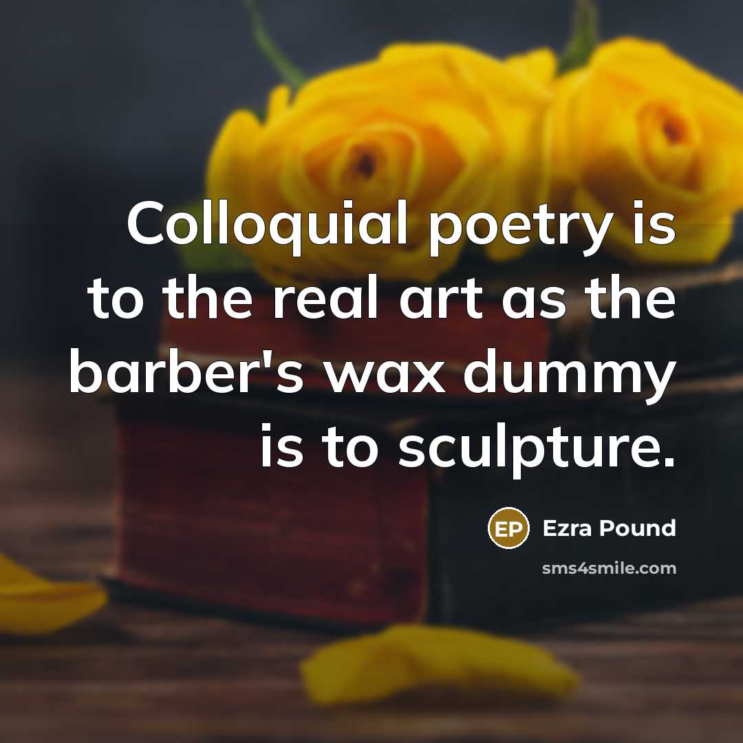 “Colloquial poetry is to the real art as the barber's…” quote by Ezra Pound