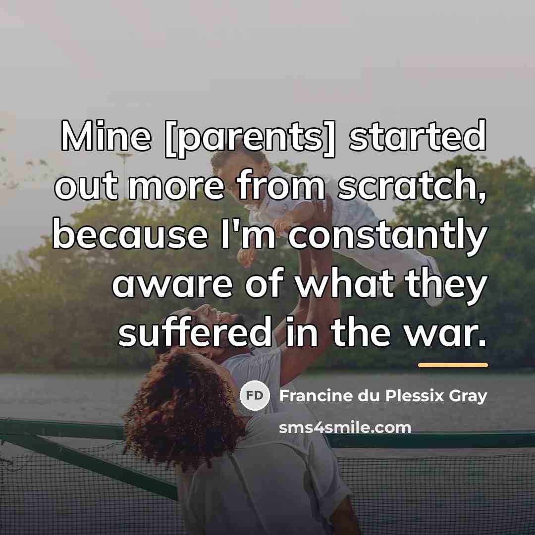 “Mine [parents] started out more from scratch, because I'm constantly…” quote by Francine du Plessix Gray