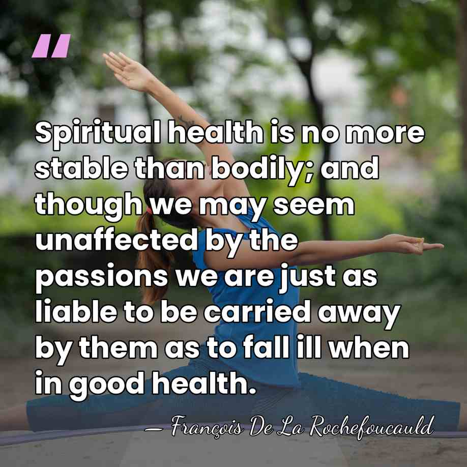 Spiritual health is no more stable than bodily; and though we may&hellip; - Francois de La Rochefoucauld