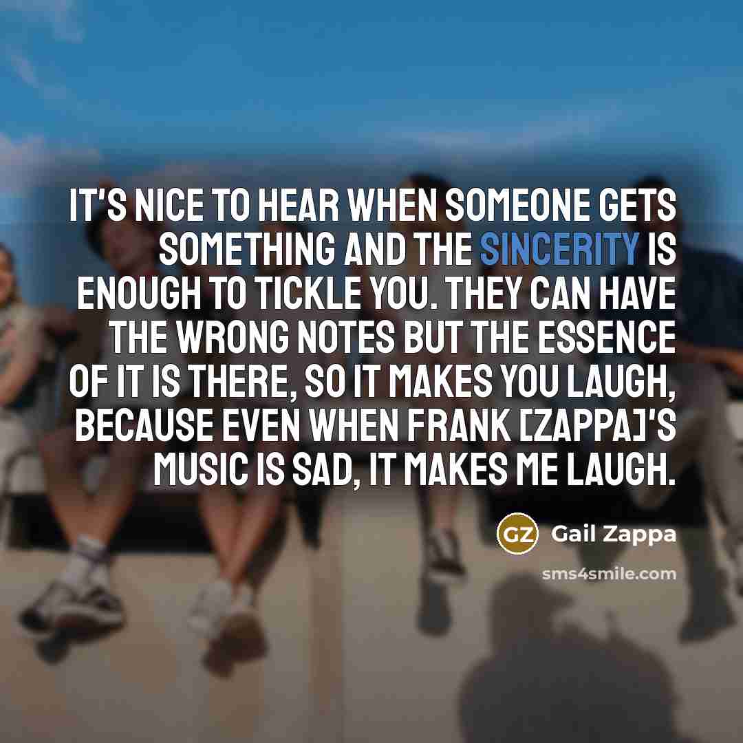 “It's nice to hear when someone gets something and the…” quote by Gail Zappa