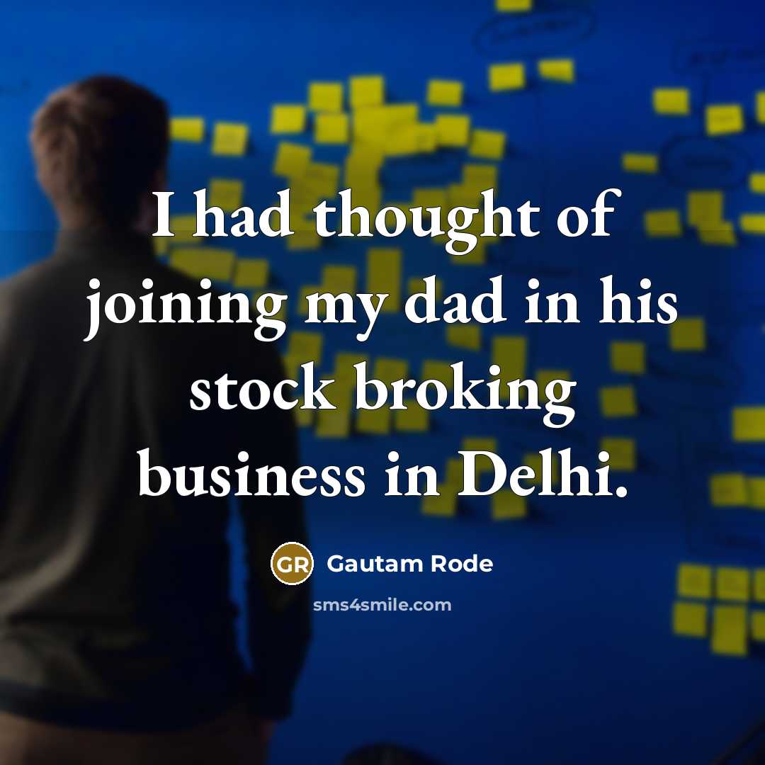 “I had thought of joining my dad in his stock…” quote by Gautam Rode