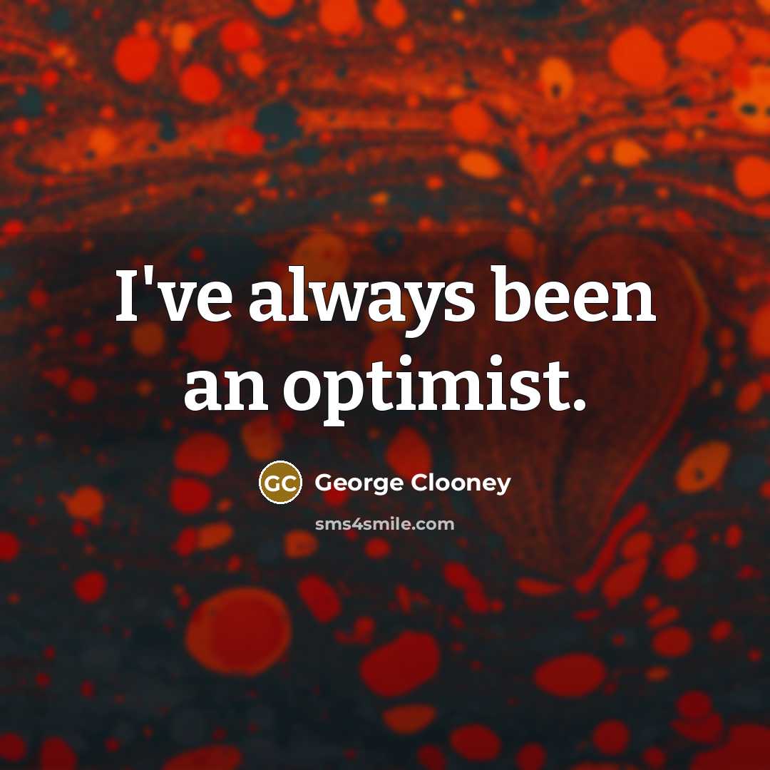 “I've always been an optimist.…” quote by George Clooney