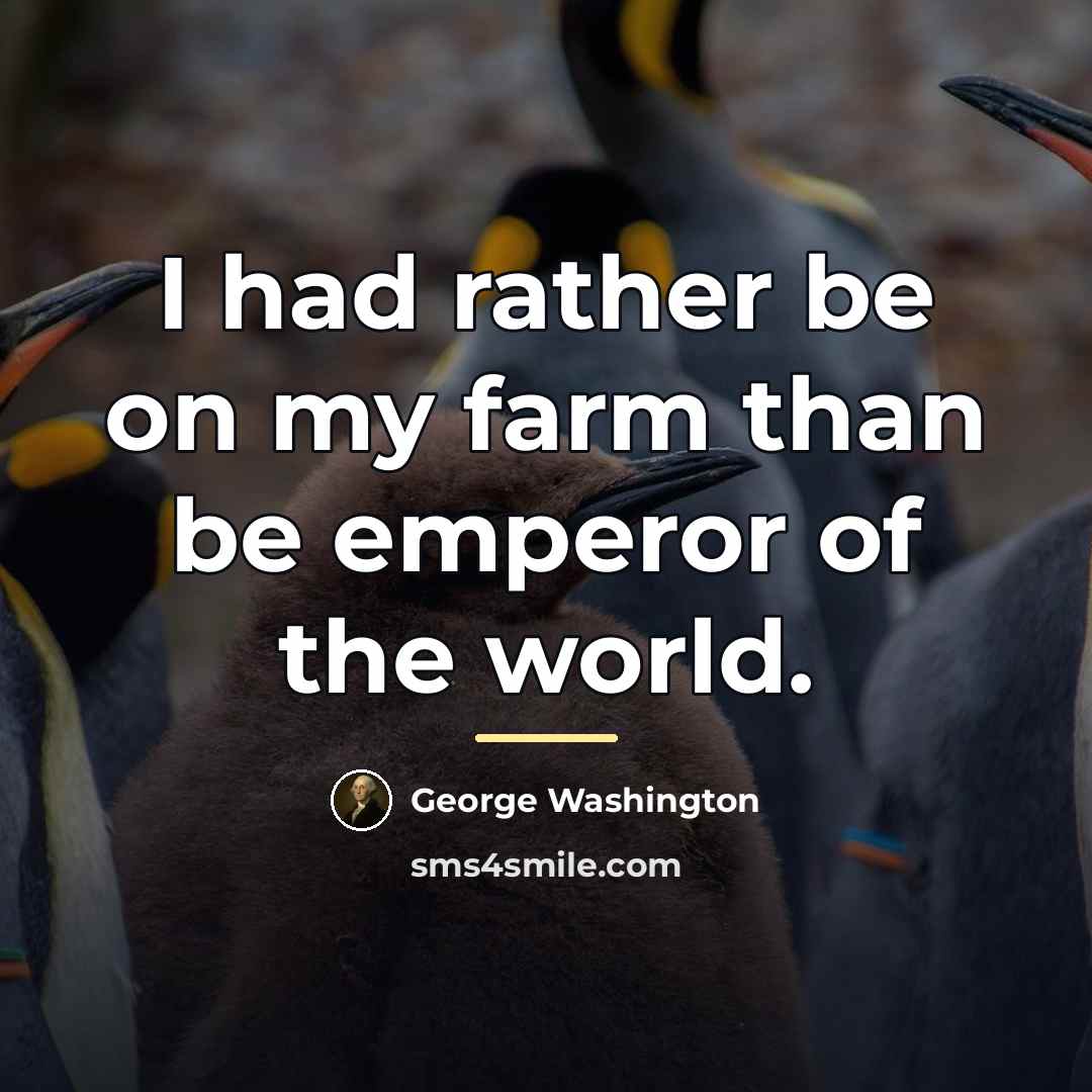 “I had rather be on my farm than be emperor…” quote by George Washington