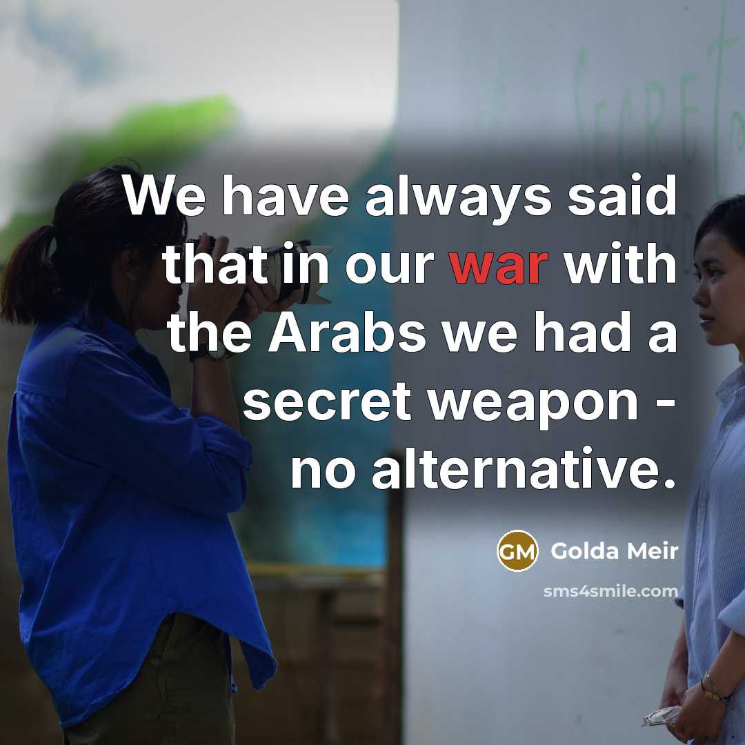 “We have always said that in our war with the…” quote by Golda Meir
