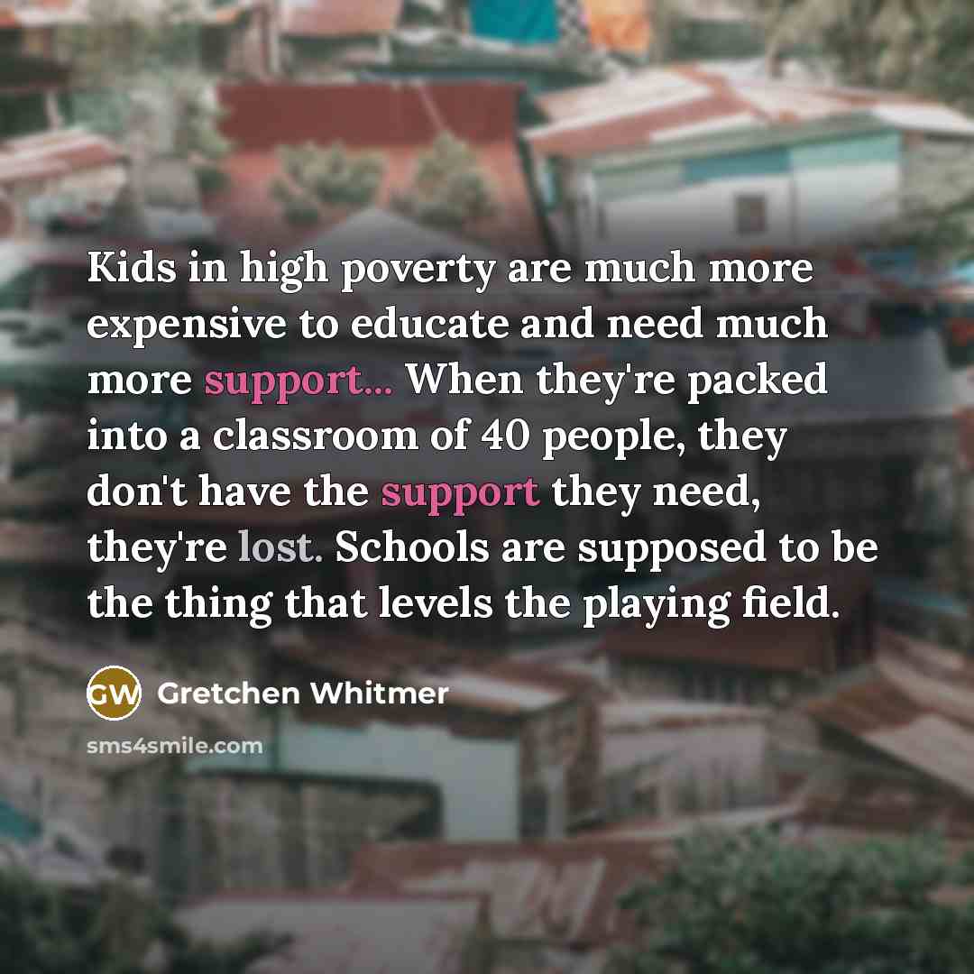 “Kids in high poverty are much more expensive to educate…” quote by Gretchen Whitmer