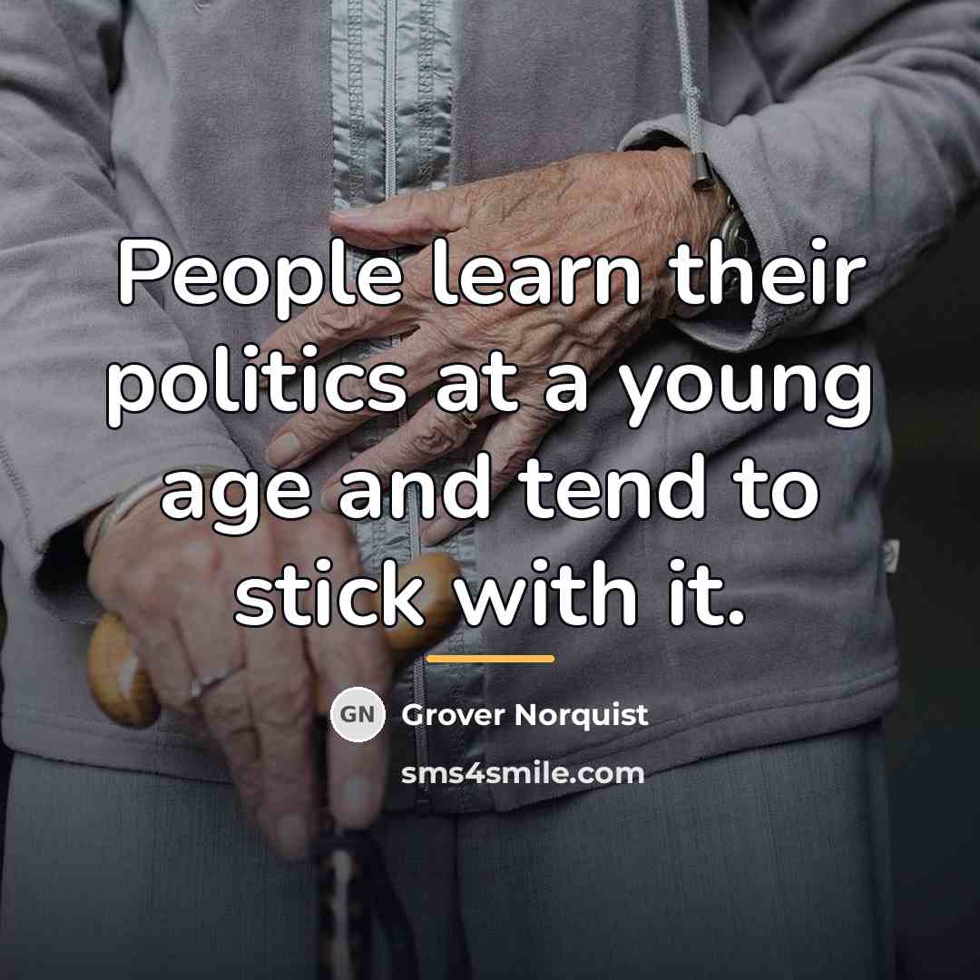 “People learn their politics at a young age and tend…” quote by Grover Norquist