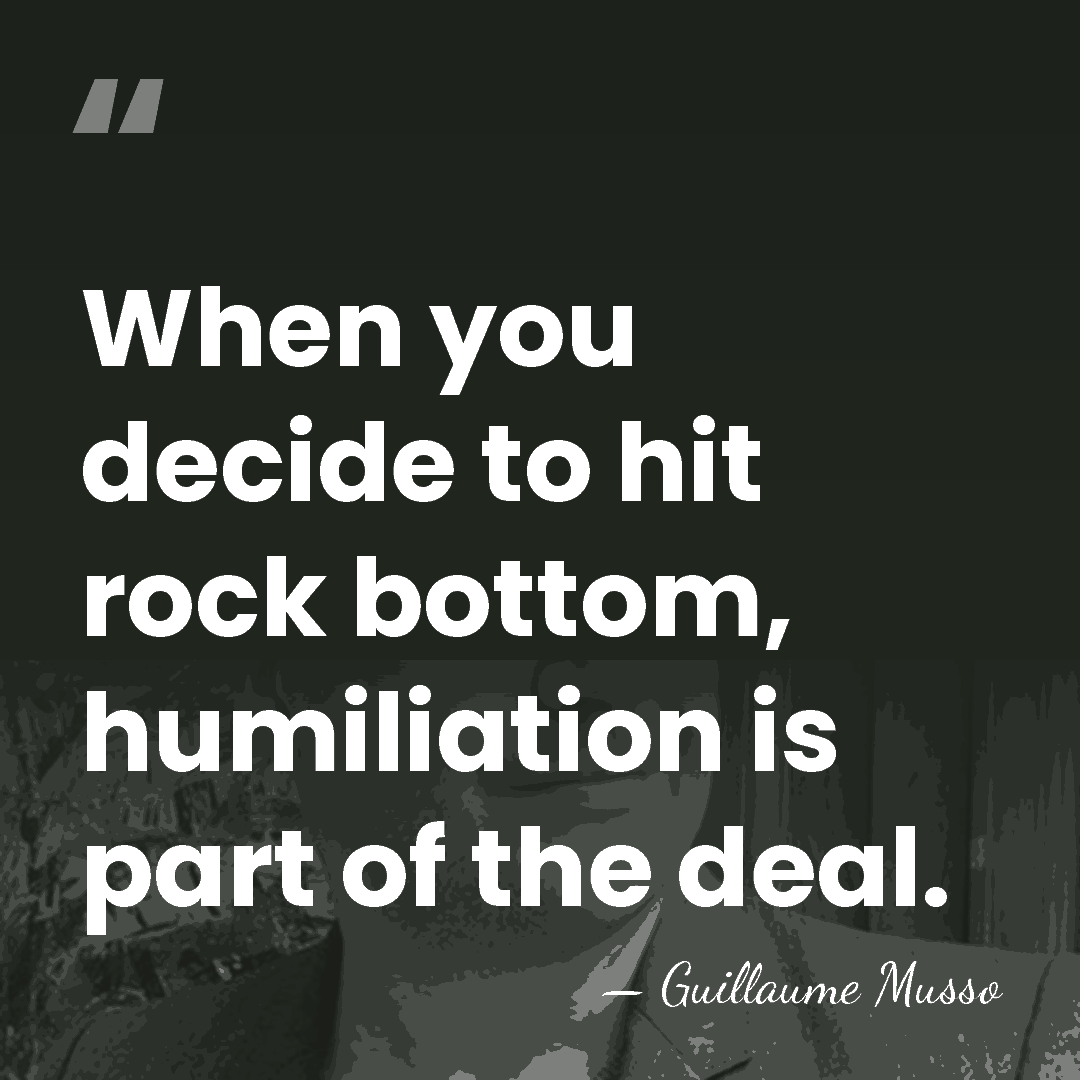 When you decide to hit rock bottom, humiliation is part of the&hellip; - Guillaume Musso