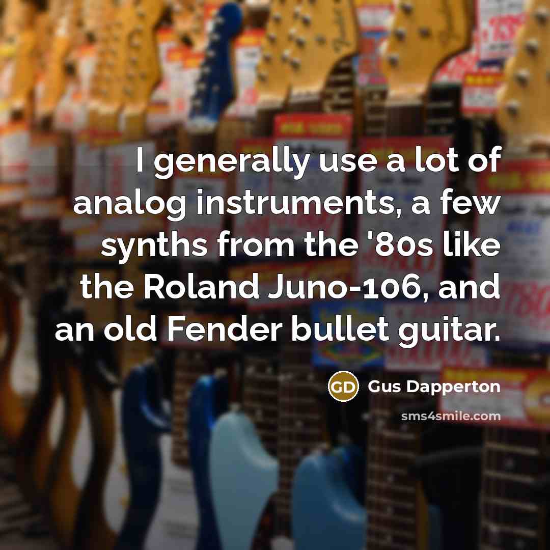 “I generally use a lot of analog instruments, a few…” quote by Gus Dapperton