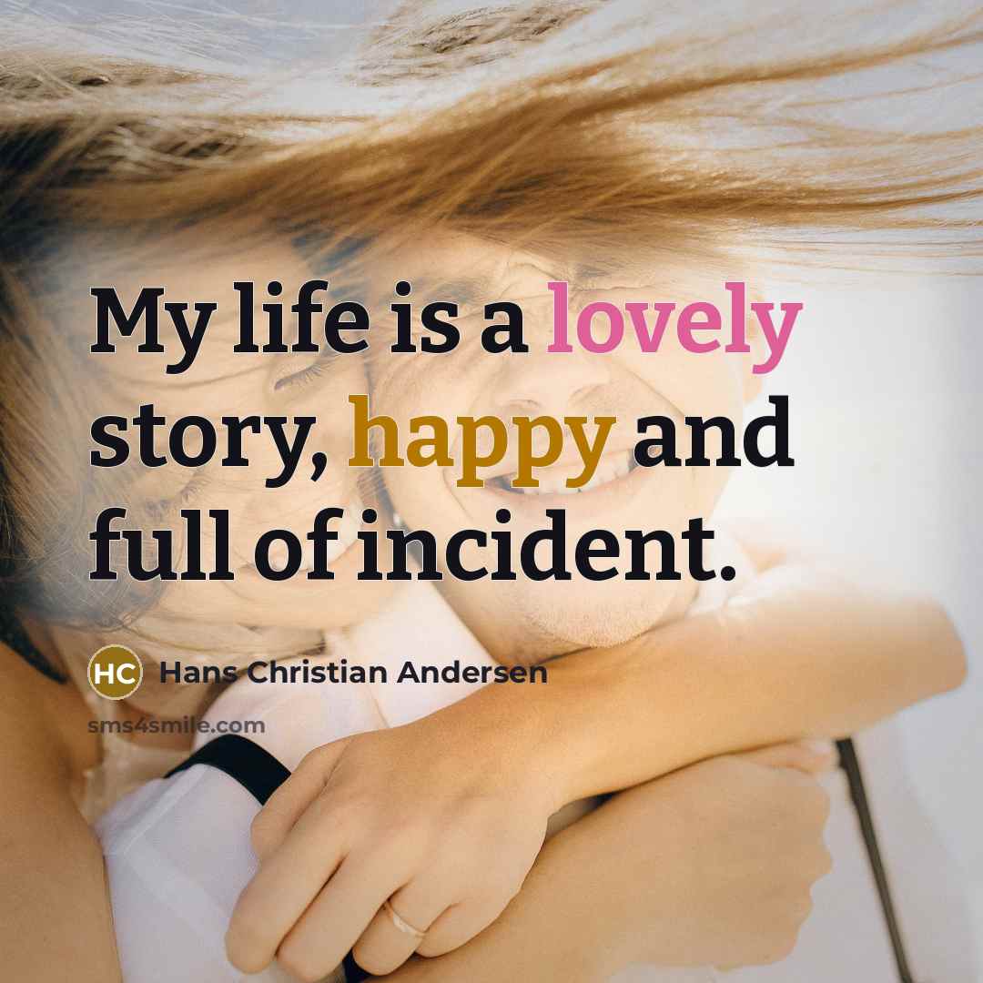 “My life is a lovely story, happy and full of…” quote by Hans Christian Andersen