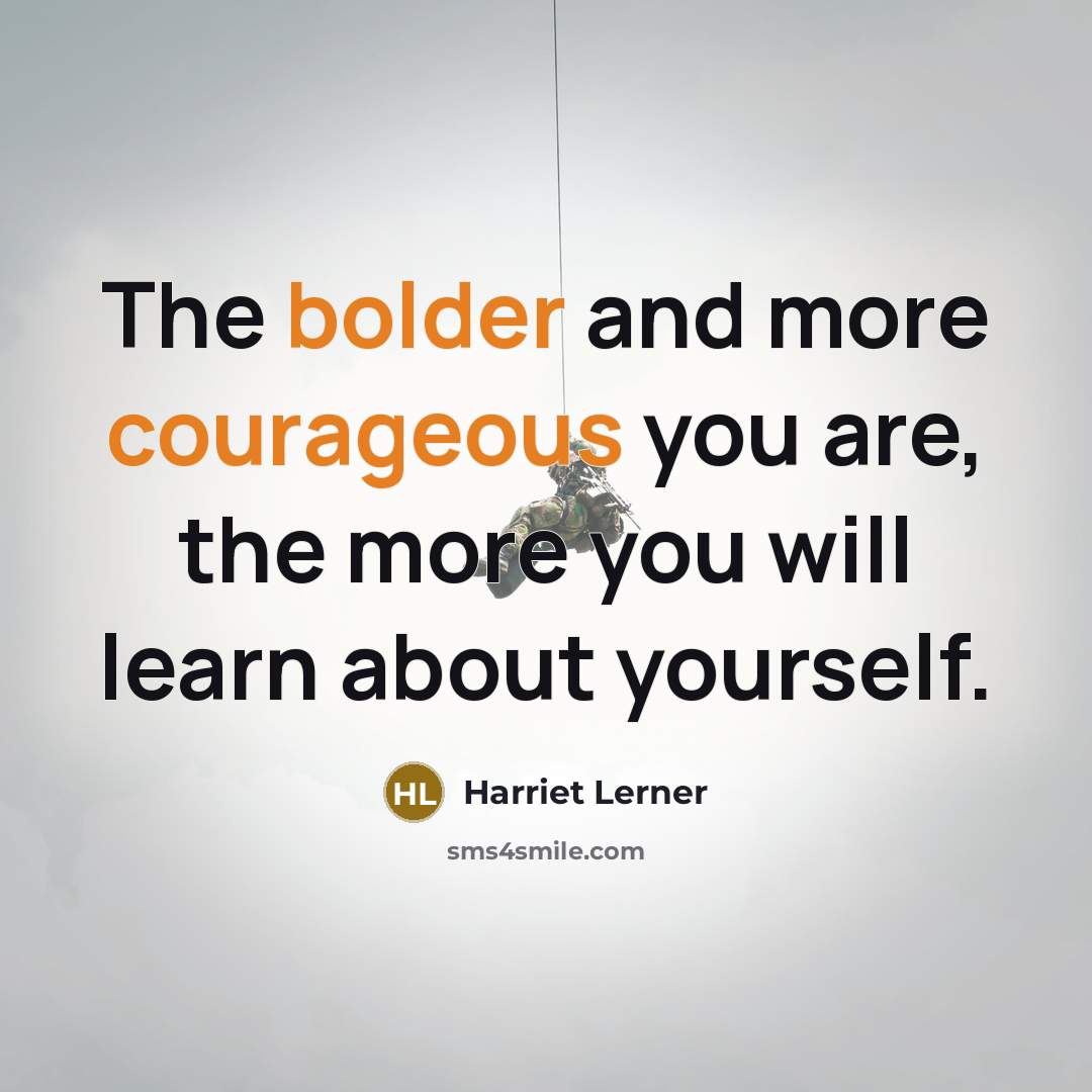 “The bolder and more courageous you are, the more you…” quote by Harriet Lerner
