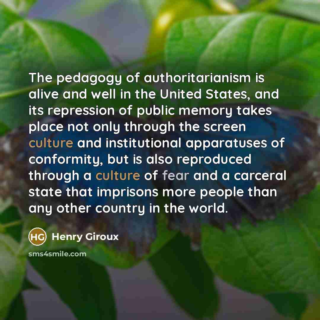 “The pedagogy of authoritarianism is alive and well in the…” quote by Henry Giroux