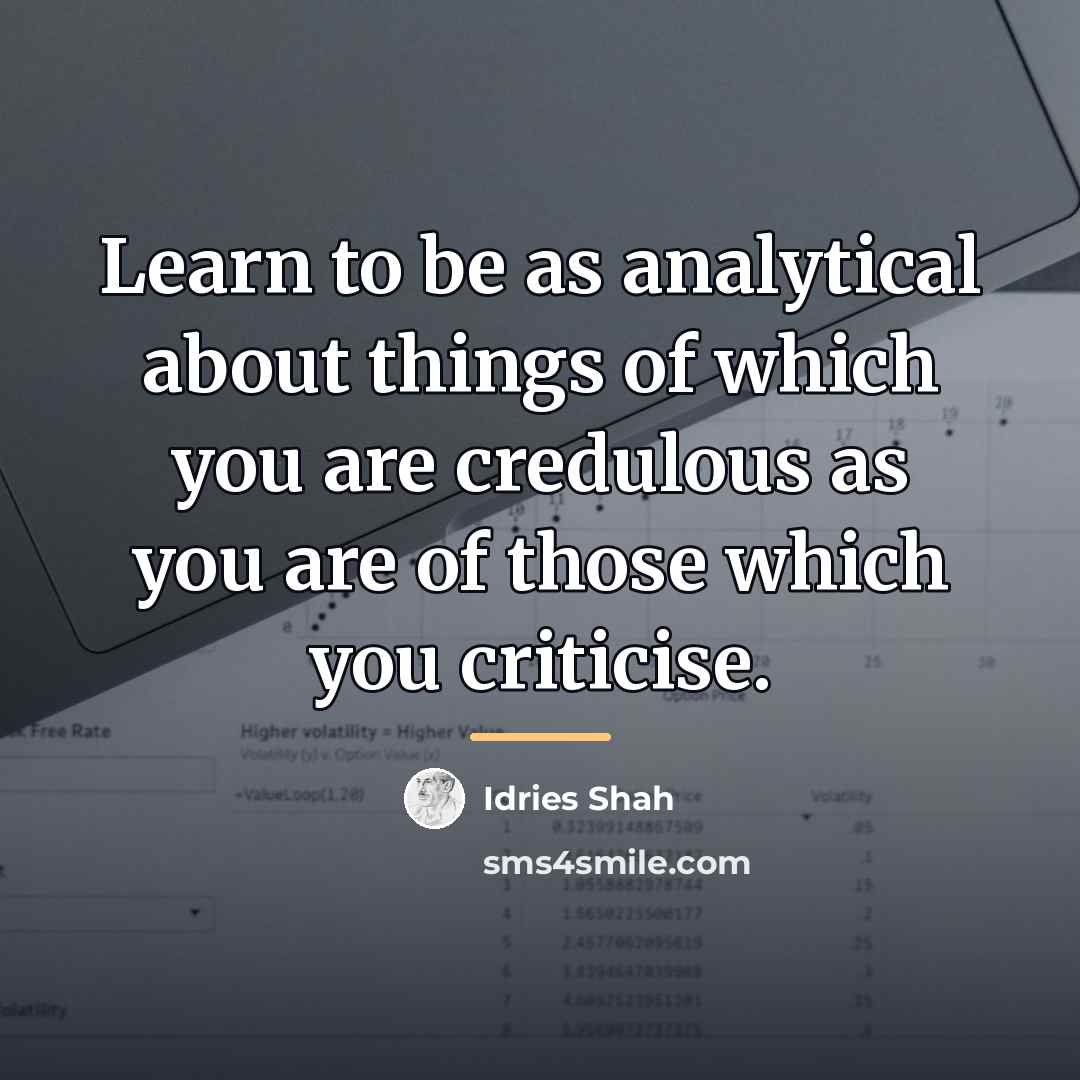 “Learn to be as analytical about things of which you…” quote by Idries Shah